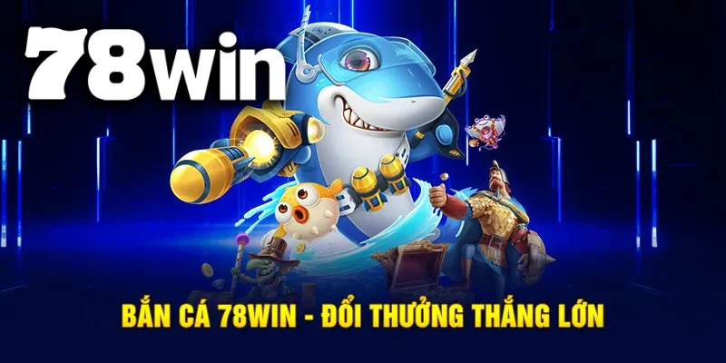 Sảnh Bắn Cá 78WIN - Săn tìm kho báu dưới đáy đại dương sâu thẳm
